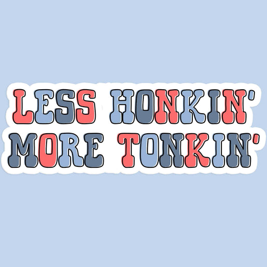 Less Honkin' More Tonkin' Sticker Decal, Honky Tonk